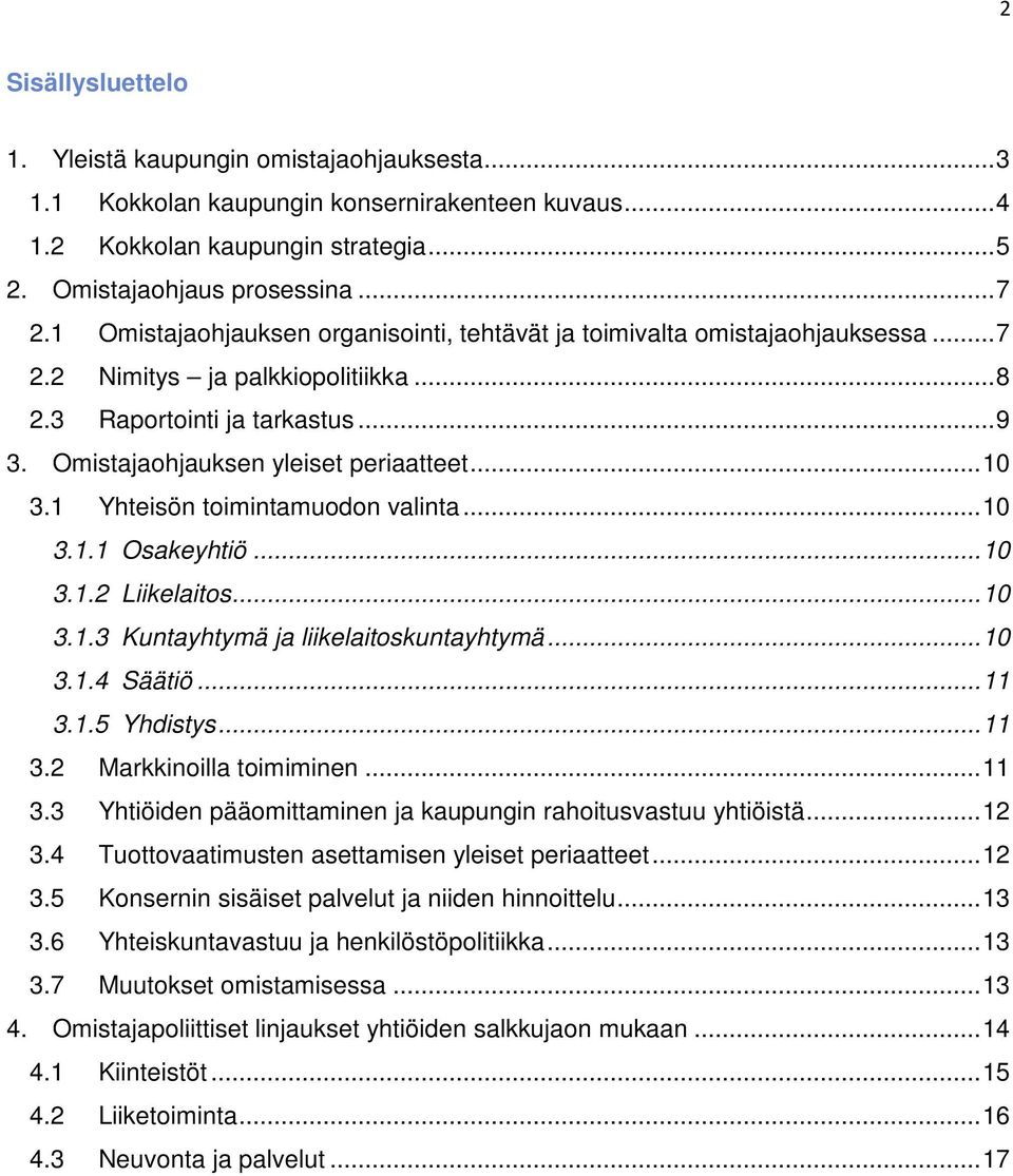 .. 10 3.1 Yhteisön toimintamuodon valinta... 10 3.1.1 Osakeyhtiö... 10 3.1.2 Liikelaitos... 10 3.1.3 Kuntayhtymä ja liikelaitoskuntayhtymä... 10 3.1.4 Säätiö... 11 3.1.5 Yhdistys... 11 3.2 Markkinoilla toimiminen.