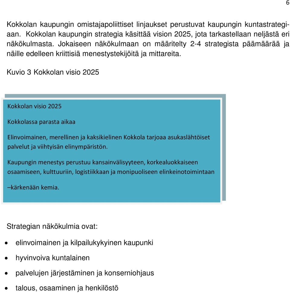 Kuvio 3 Kokkolan visio 2025 Kokkolan visio 2025 Kokkolassa parasta aikaa Elinvoimainen, merellinen ja kaksikielinen Kokkola tarjoaa asukaslähtöiset palvelut ja viihtyisän elinympäristön.