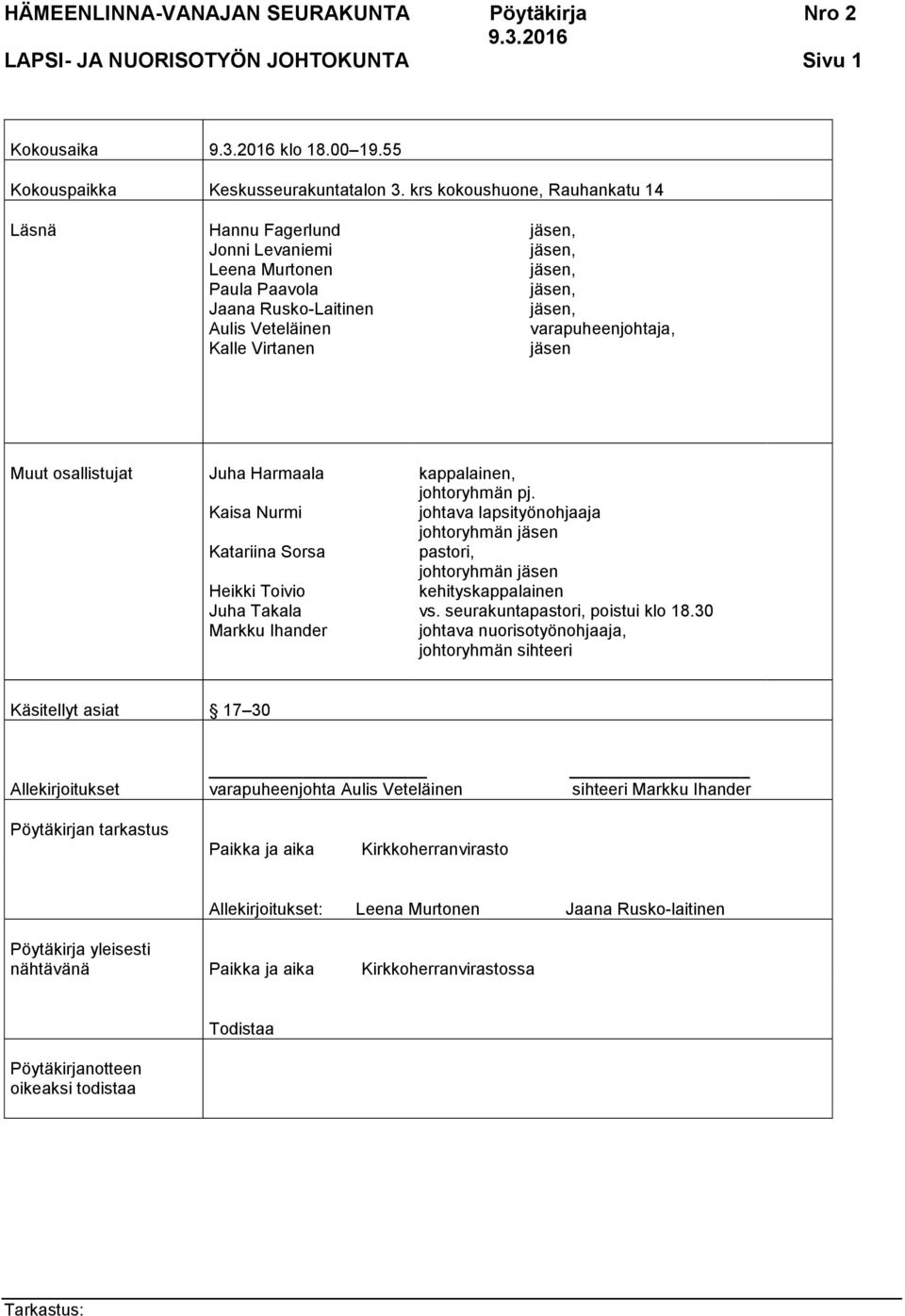 Harmaala Kaisa Nurmi Katariina Sorsa Heikki Toivio Juha Takala Markku Ihander kappalainen, johtoryhmän pj. johtava lapsityönohjaaja johtoryhmän jäsen pastori, johtoryhmän jäsen kehityskappalainen vs.