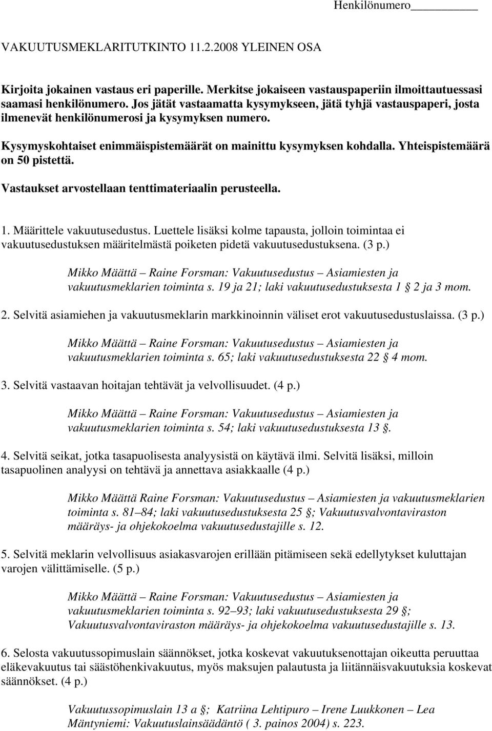 Yhteispistemäärä on 50 pistettä. Vastaukset arvostellaan tenttimateriaalin perusteella. 1. Määrittele vakuutusedustus.