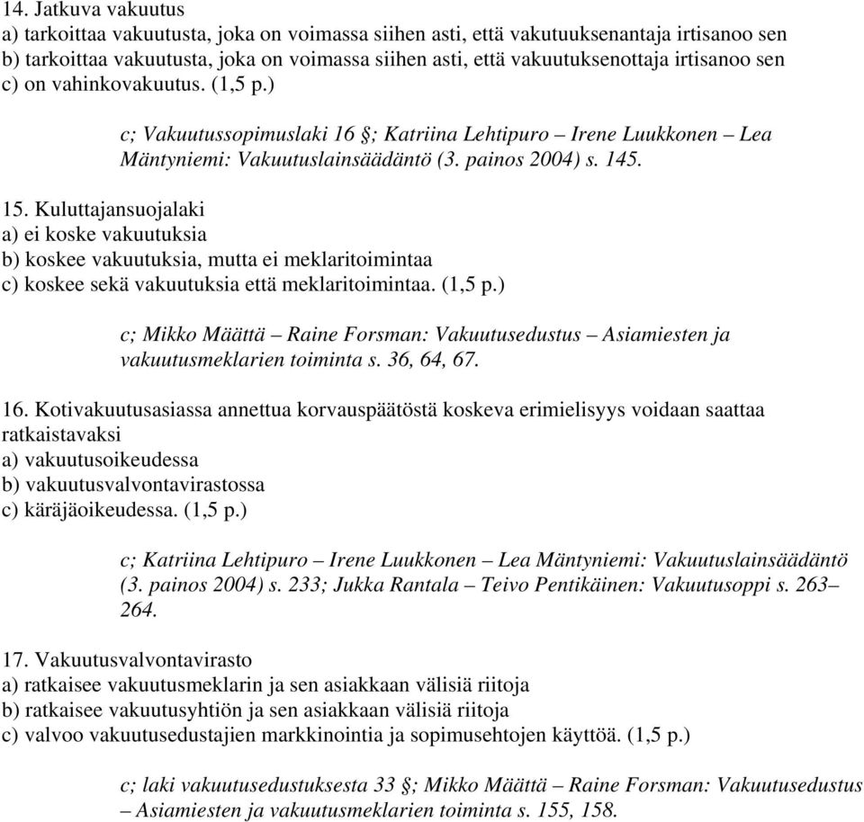 Kuluttajansuojalaki a) ei koske vakuutuksia b) koskee vakuutuksia, mutta ei meklaritoimintaa c) koskee sekä vakuutuksia että meklaritoimintaa. (1,5 p.