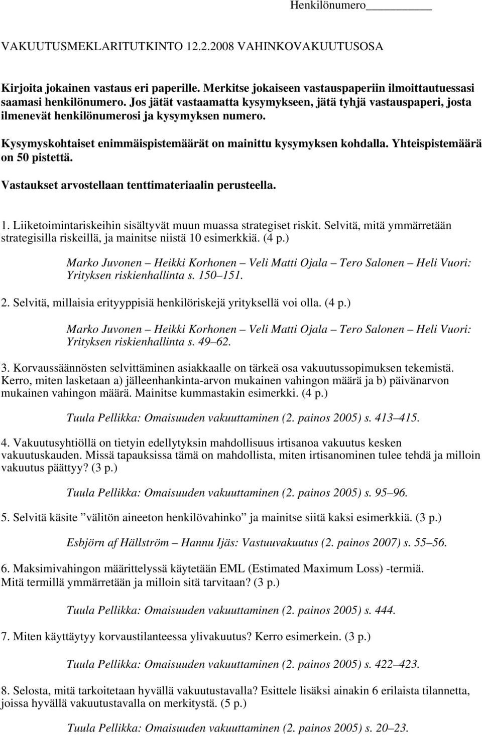 Yhteispistemäärä on 50 pistettä. Vastaukset arvostellaan tenttimateriaalin perusteella. 1. Liiketoimintariskeihin sisältyvät muun muassa strategiset riskit.