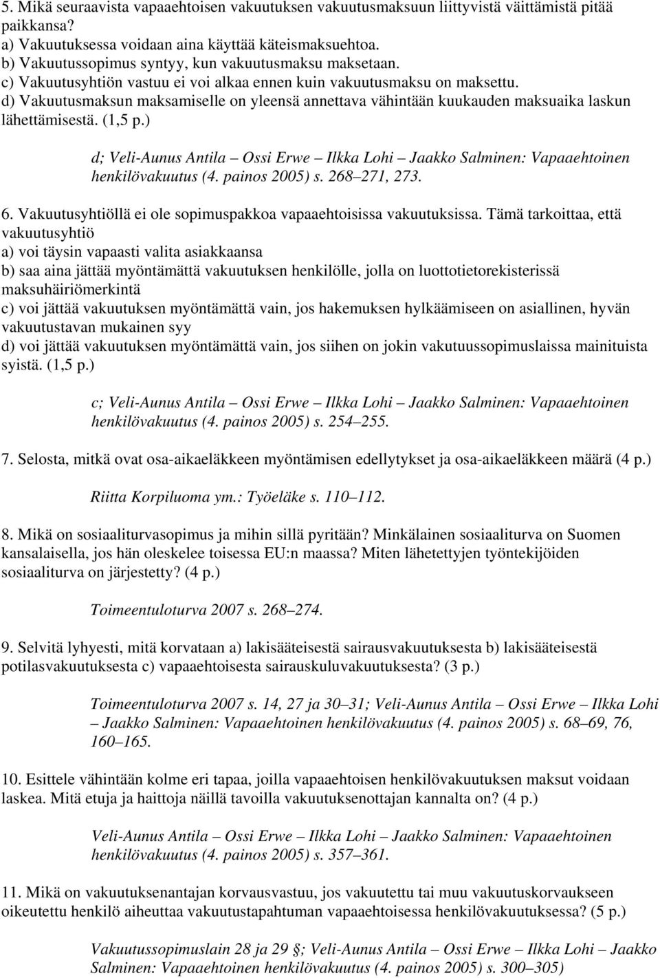 d) Vakuutusmaksun maksamiselle on yleensä annettava vähintään kuukauden maksuaika laskun lähettämisestä. (1,5 p.) d; henkilövakuutus (4. painos 2005) s. 268 271, 273. 6.