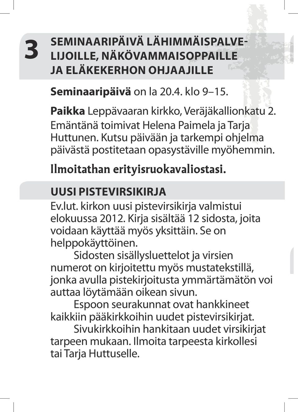 kirkon uusi pistevirsikirja valmistui elokuussa 2012. Kirja sisältää 12 sidosta, joita voidaan käyttää myös yksittäin. Se on helppokäyttöinen.