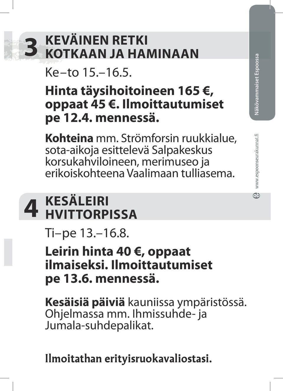 Strömforsin ruukkialue, sota-aikoja esittelevä Salpakeskus korsukahviloineen, merimuseo ja erikoiskohteena Vaalimaan tulliasema.