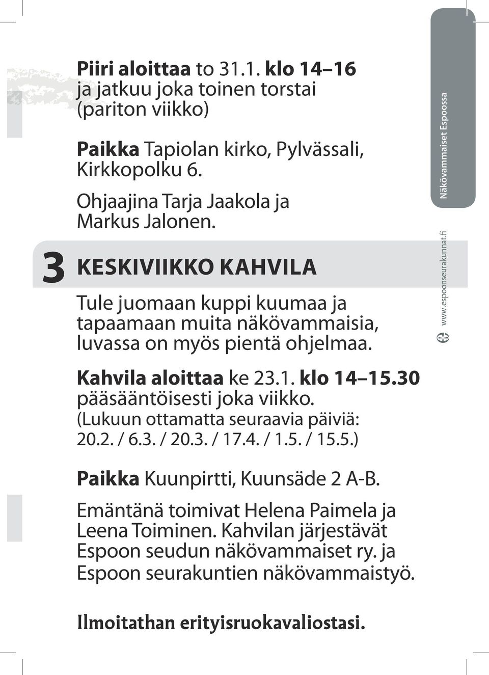 30 pääsääntöisesti joka viikko. (Lukuun ottamatta seuraavia päiviä: 20.2. / 6.3. / 20.3. / 17.4. / 1.5. / 15.5.) Paikka Kuunpirtti, Kuunsäde 2 A-B.