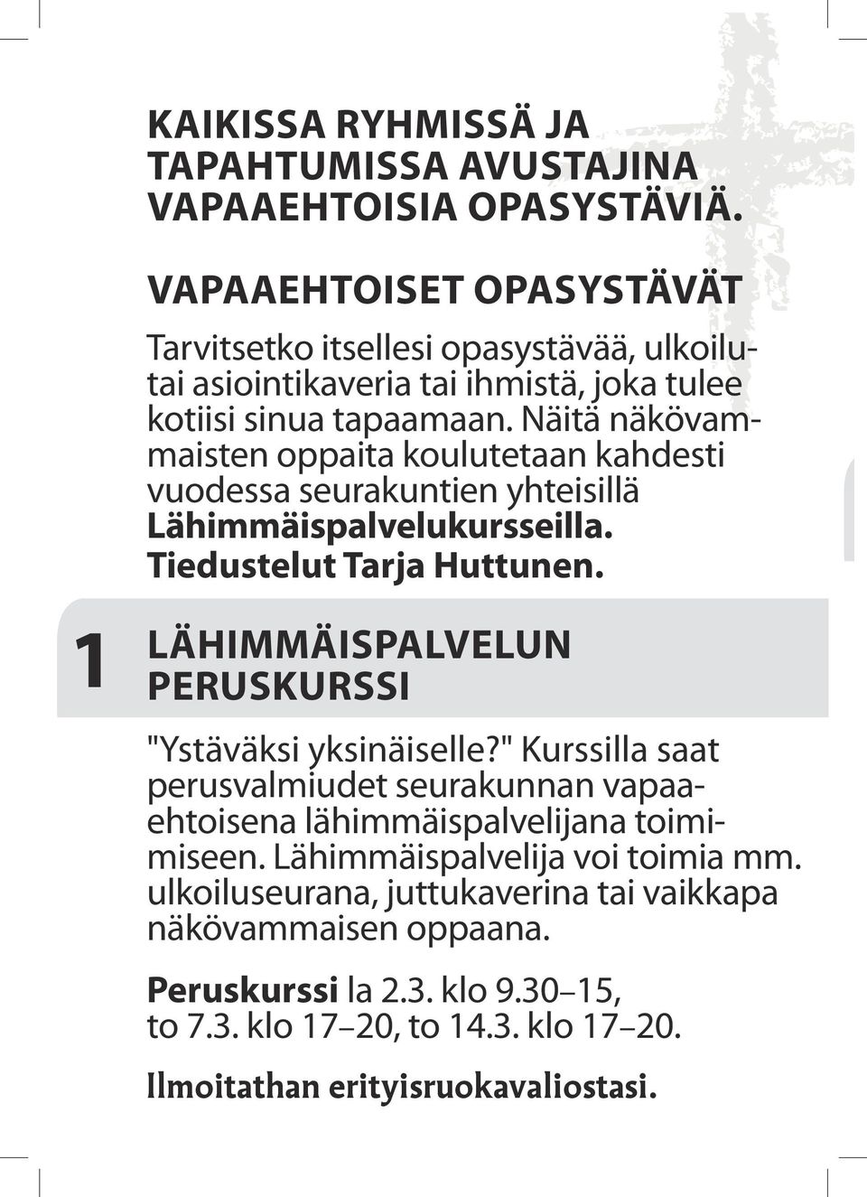 Näitä näkövammaisten oppaita koulutetaan kahdesti vuodessa seurakuntien yhteisillä Lähimmäispalvelukursseilla. Tiedustelut Tarja Huttunen.