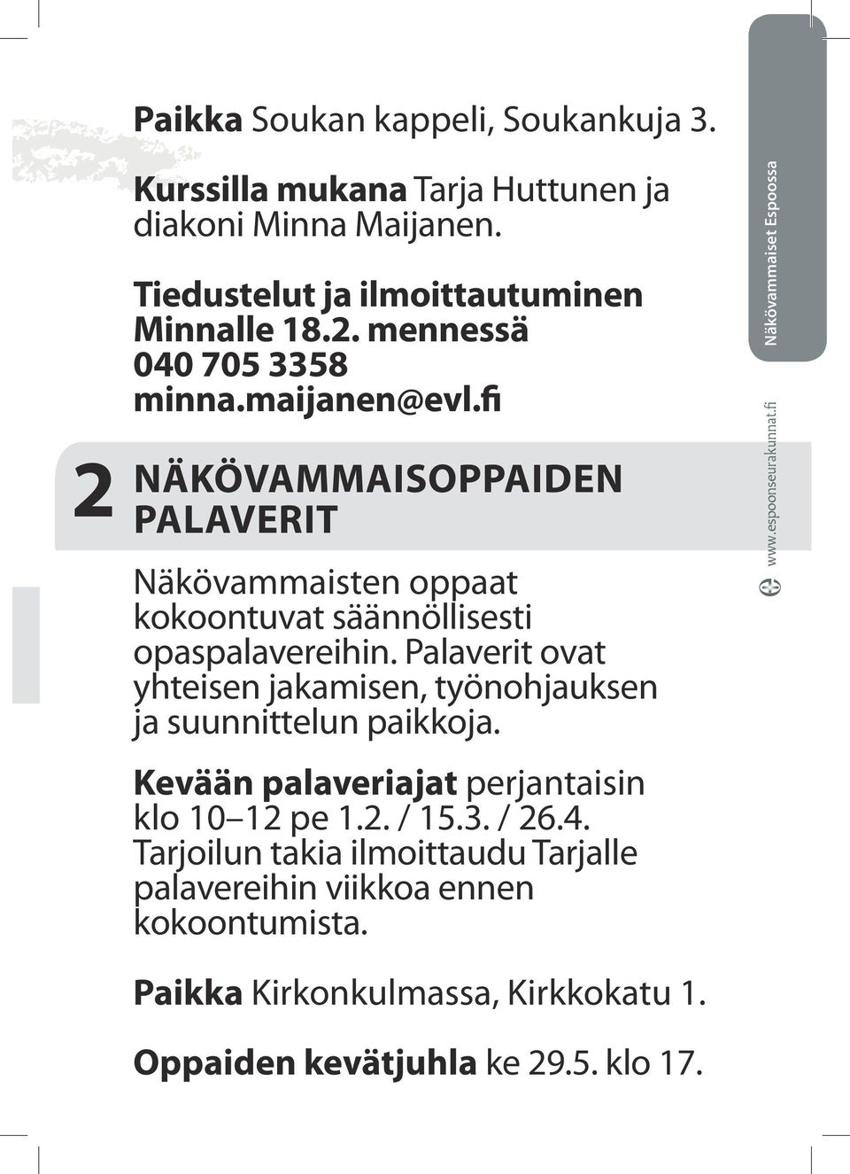 Palaverit ovat yhteisen jakamisen, työnohjauksen ja suunnittelun paikkoja. Kevään palaveriajat perjantaisin klo 10 12 pe 1.2. / 15.3. / 26.4.