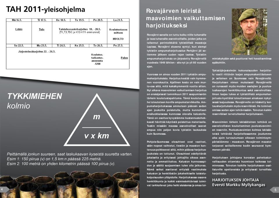 Tykistön 4 TYKKIMIEHEN kolmio m v x km Peittämällä jonkun suureen, saat laskukaavan kyseistä suuretta varten. Esim 1: 150 piirua (v) on 1,5 km:n päässä 225 metriä.