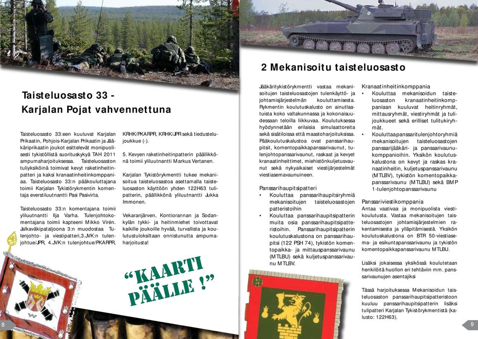 Taisteluosasto 33:n pääkouluttajana toimii Karjalan Tykistörykmentin komentaja everstiluutnantti Pasi Pasivirta. Taisteluosasto 33:n komentajana toimii yliluutnantti Ilja Varha.