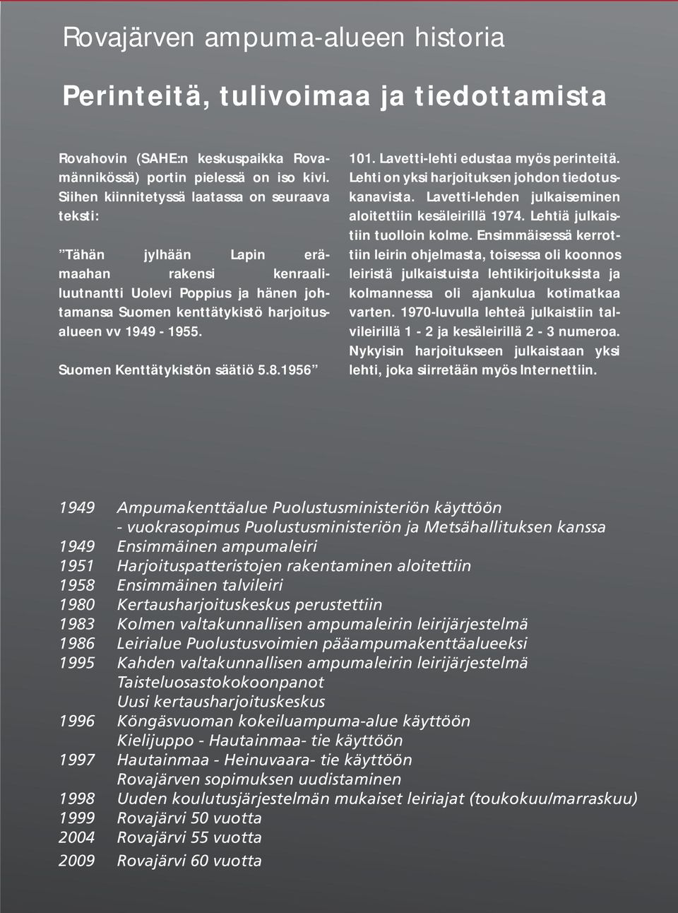 Suomen Kenttätykistön säätiö 5.8.1956 101. Lavetti-lehti edustaa myös perinteitä. Lehti on yksi harjoituksen johdon tiedotuskanavista. Lavetti-lehden julkaiseminen aloitettiin kesäleirillä 1974.