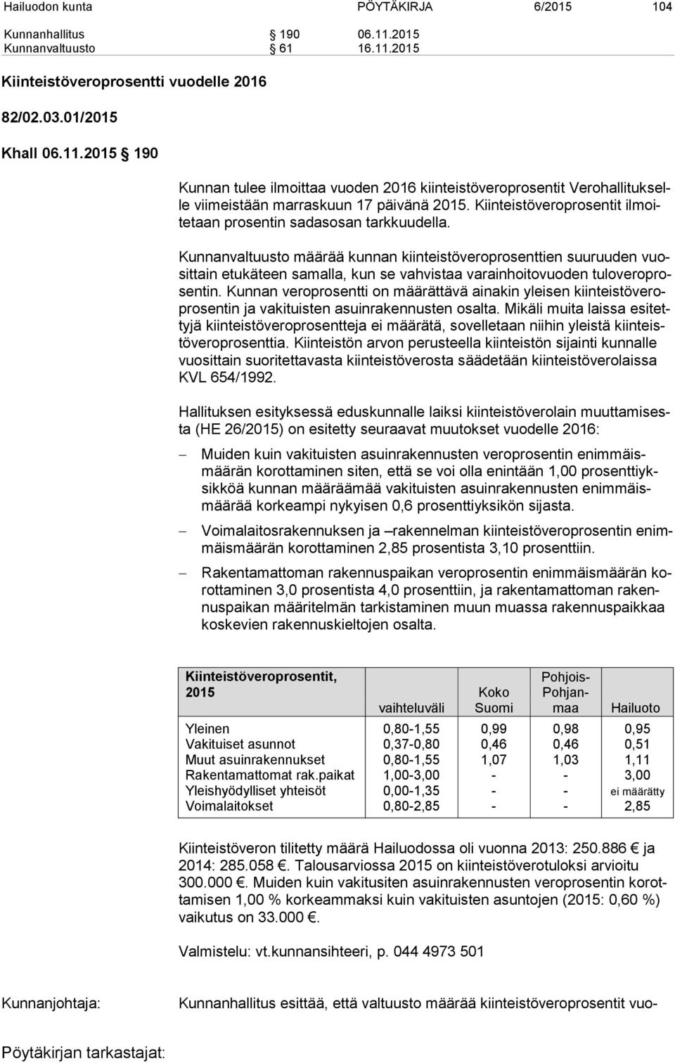 Kunnanvaltuusto määrää kunnan kiinteistöveroprosenttien suuruuden vuosit tain etukäteen samalla, kun se vahvistaa varainhoitovuoden tu lo ve ro prosen tin.