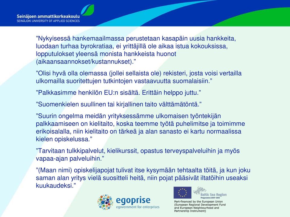 Palkkasimme henkilön EU:n sisältä. Erittäin helppo juttu. Suomenkielen suullinen tai kirjallinen taito välttämätöntä.