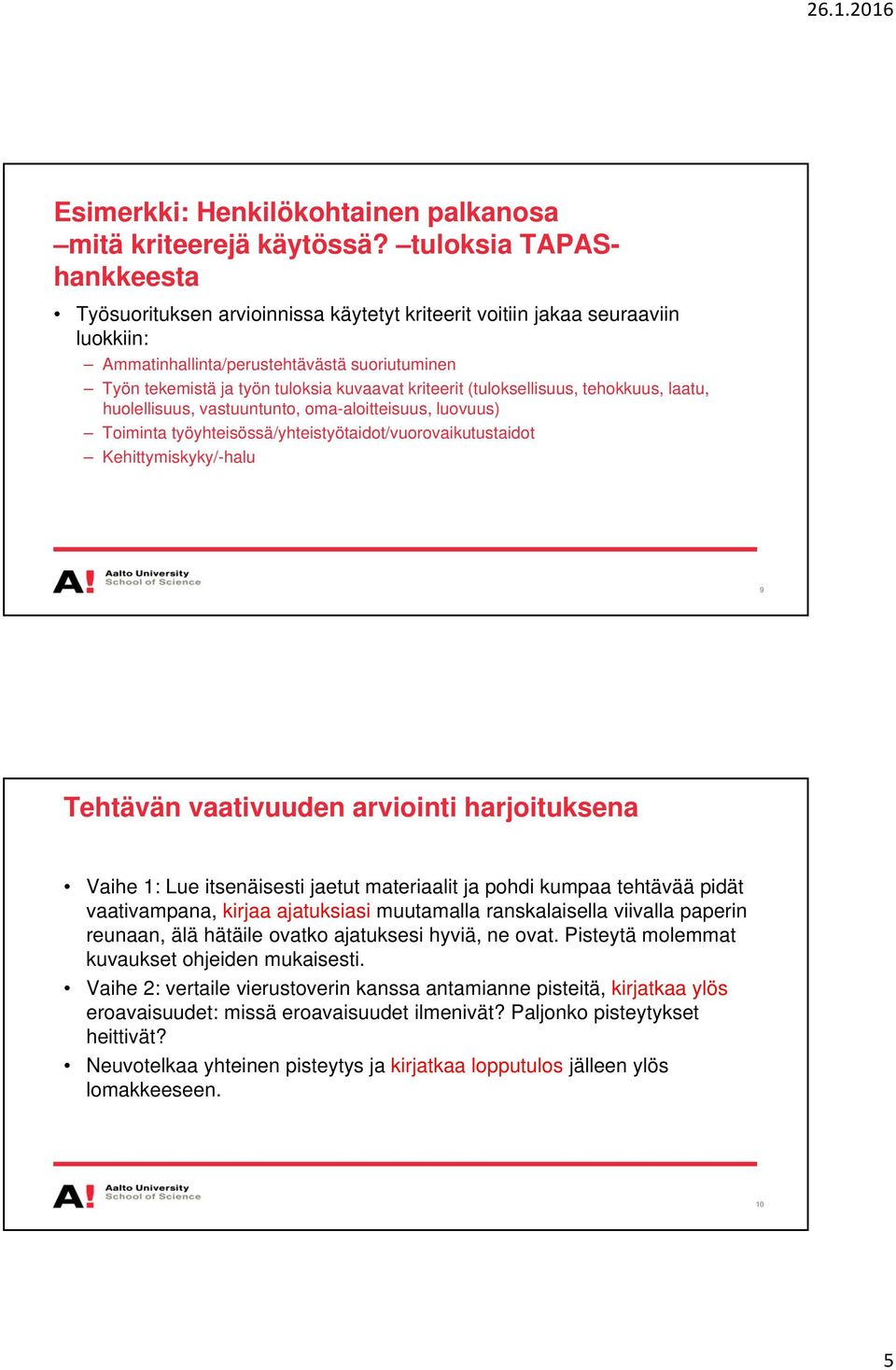 kriteerit (tuloksellisuus, tehokkuus, laatu, huolellisuus, vastuuntunto, oma-aloitteisuus, luovuus) Toiminta työyhteisössä/yhteistyötaidot/vuorovaikutustaidot Kehittymiskyky/-halu 9 Tehtävän