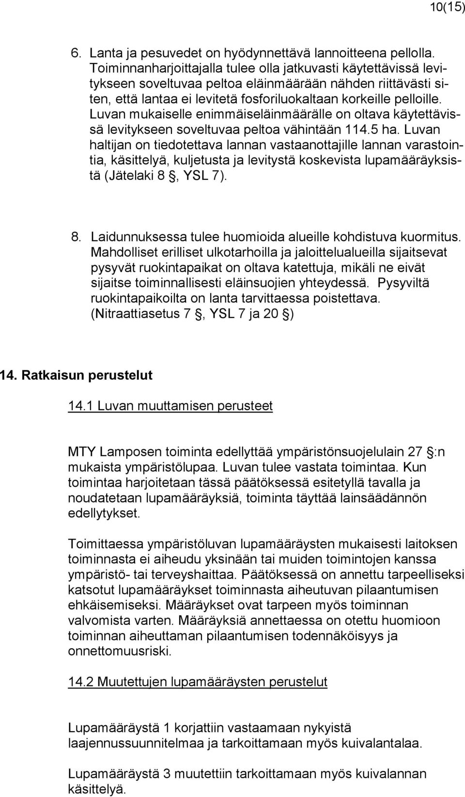 Luvan mukaiselle enimmäiseläinmäärälle on oltava käytettävissä levitykseen soveltuvaa peltoa vähintään 114.5 ha.