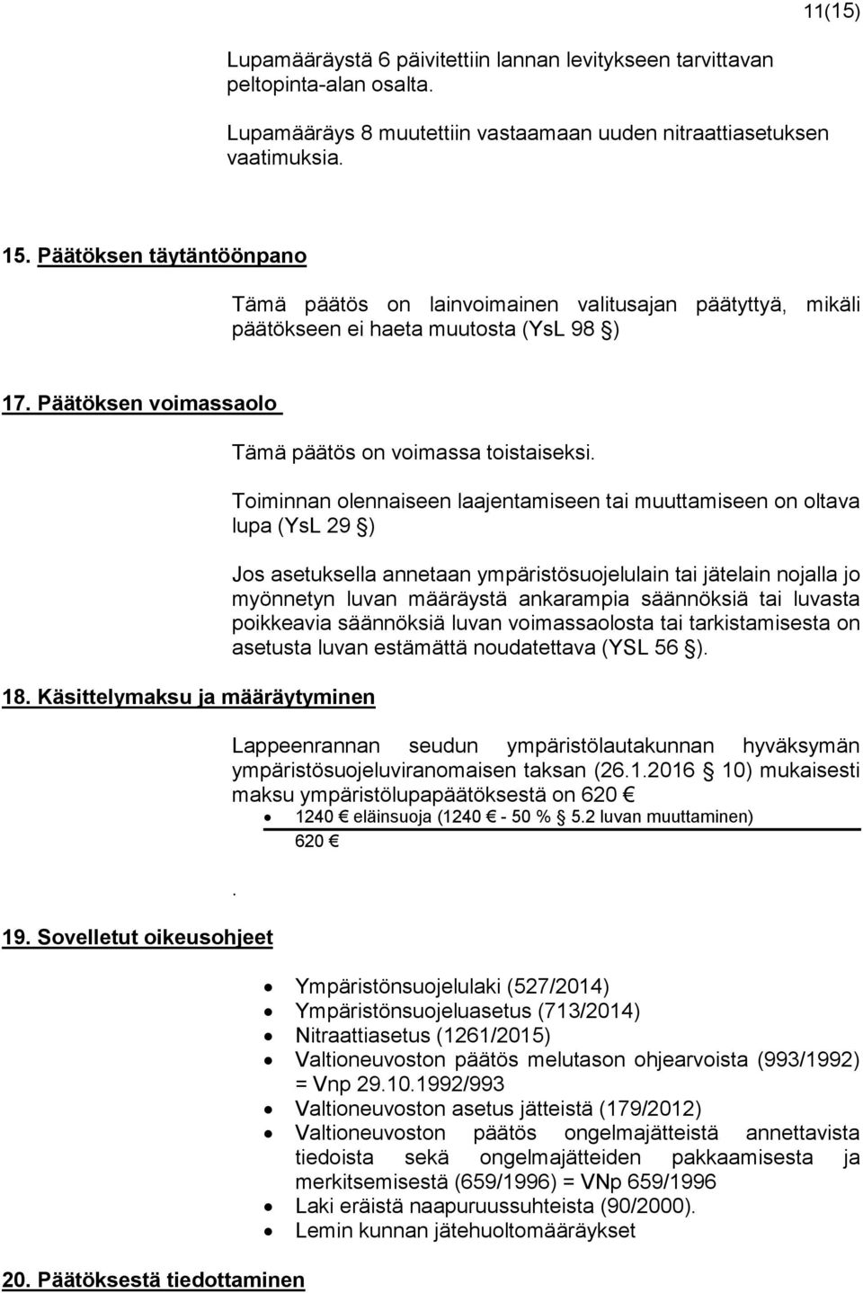 Sovelletut oikeusohjeet 20. Päätöksestä tiedottaminen Tämä päätös on voimassa toistaiseksi.