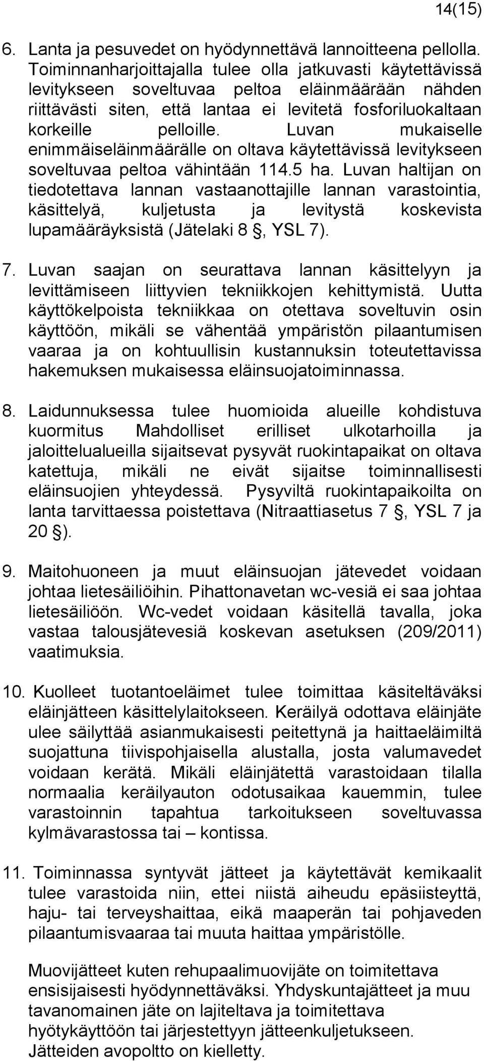 Luvan mukaiselle enimmäiseläinmäärälle on oltava käytettävissä levitykseen soveltuvaa peltoa vähintään 114.5 ha.