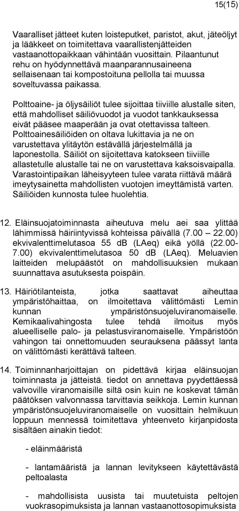 Polttoaine- ja öljysäiliöt tulee sijoittaa tiiviille alustalle siten, että mahdolliset säiliövuodot ja vuodot tankkauksessa eivät pääsee maaperään ja ovat otettavissa talteen.