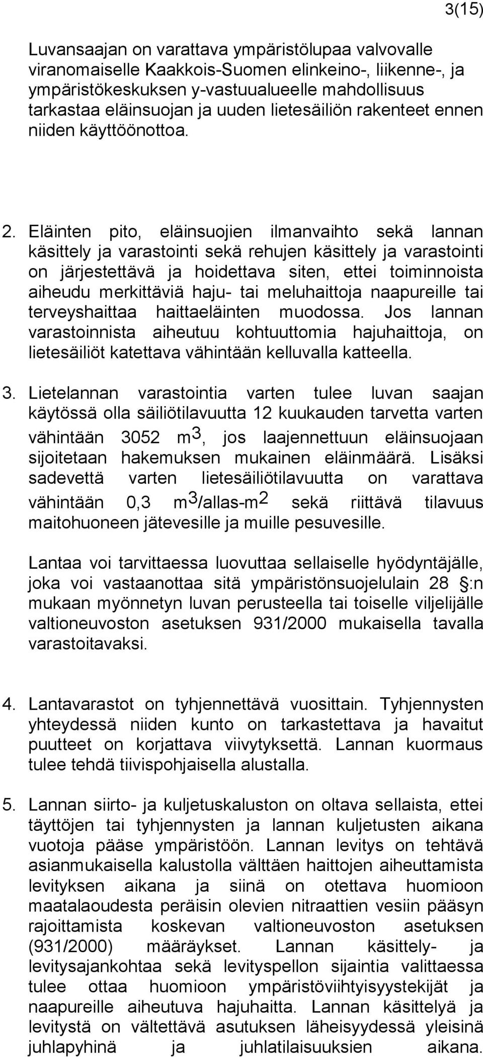 Eläinten pito, eläinsuojien ilmanvaihto sekä lannan käsittely ja varastointi sekä rehujen käsittely ja varastointi on järjestettävä ja hoidettava siten, ettei toiminnoista aiheudu merkittäviä haju-