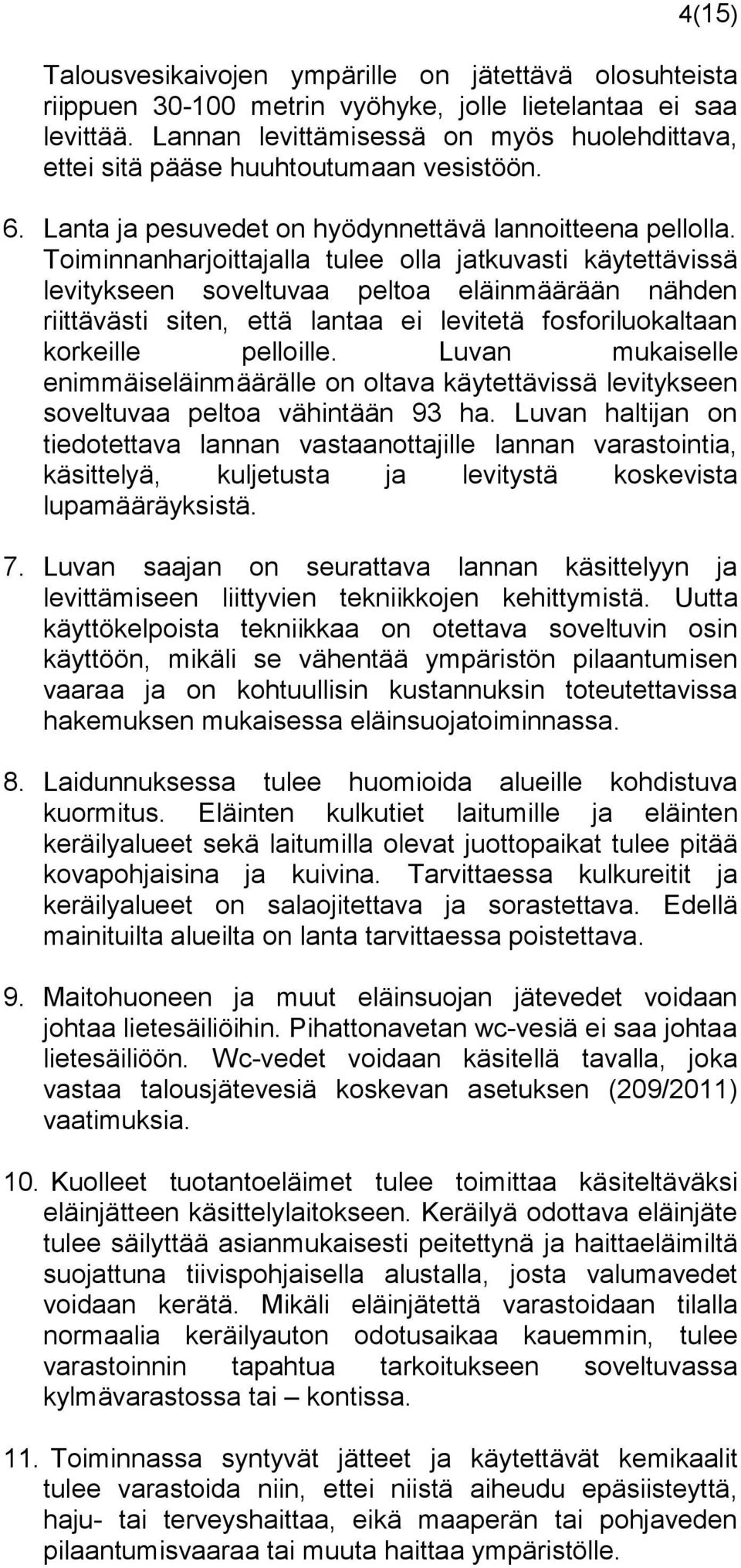 Toiminnanharjoittajalla tulee olla jatkuvasti käytettävissä levitykseen soveltuvaa peltoa eläinmäärään nähden riittävästi siten, että lantaa ei levitetä fosforiluokaltaan korkeille pelloille.