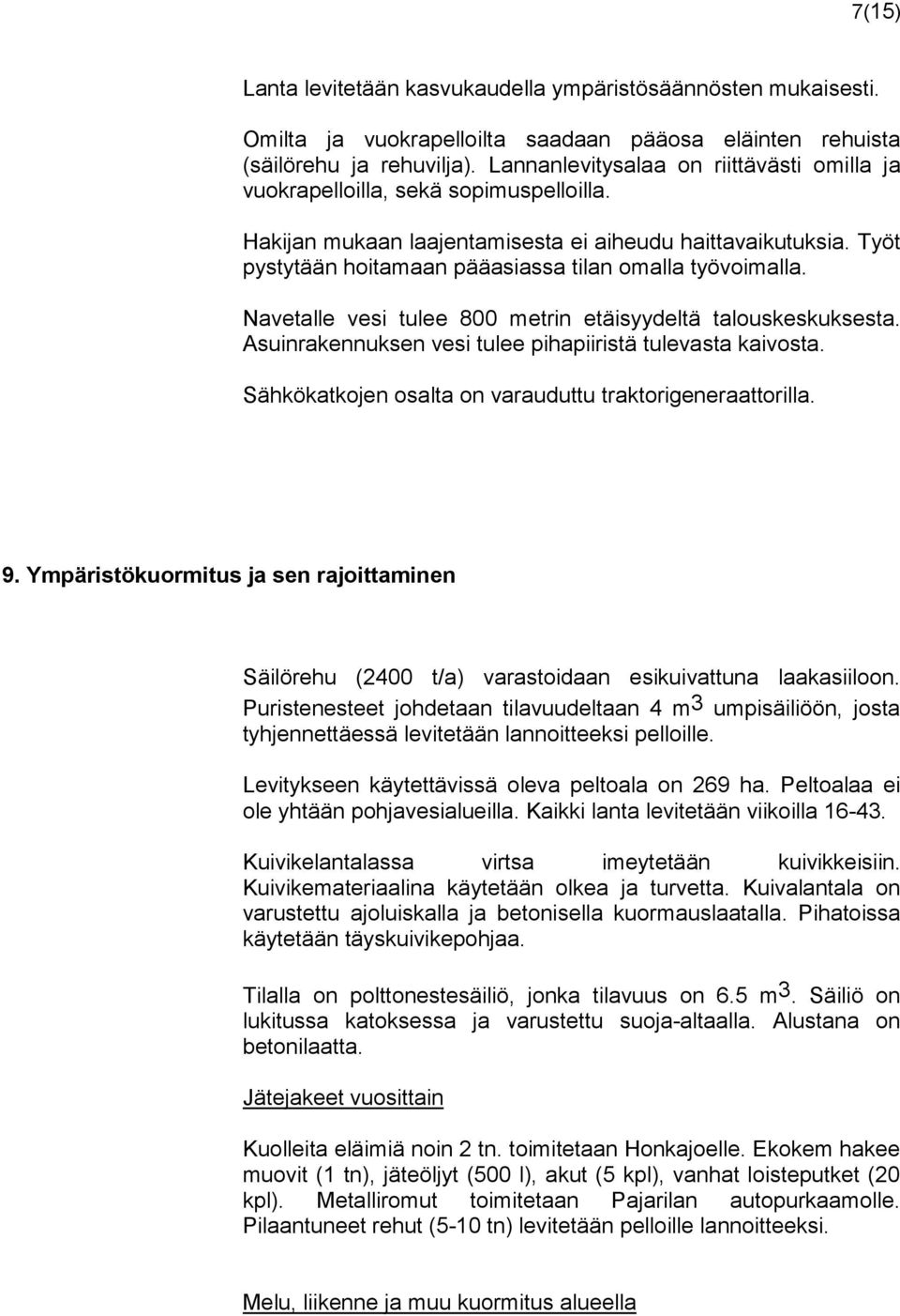 Työt pystytään hoitamaan pääasiassa tilan omalla työvoimalla. Navetalle vesi tulee 800 metrin etäisyydeltä talouskeskuksesta. Asuinrakennuksen vesi tulee pihapiiristä tulevasta kaivosta.