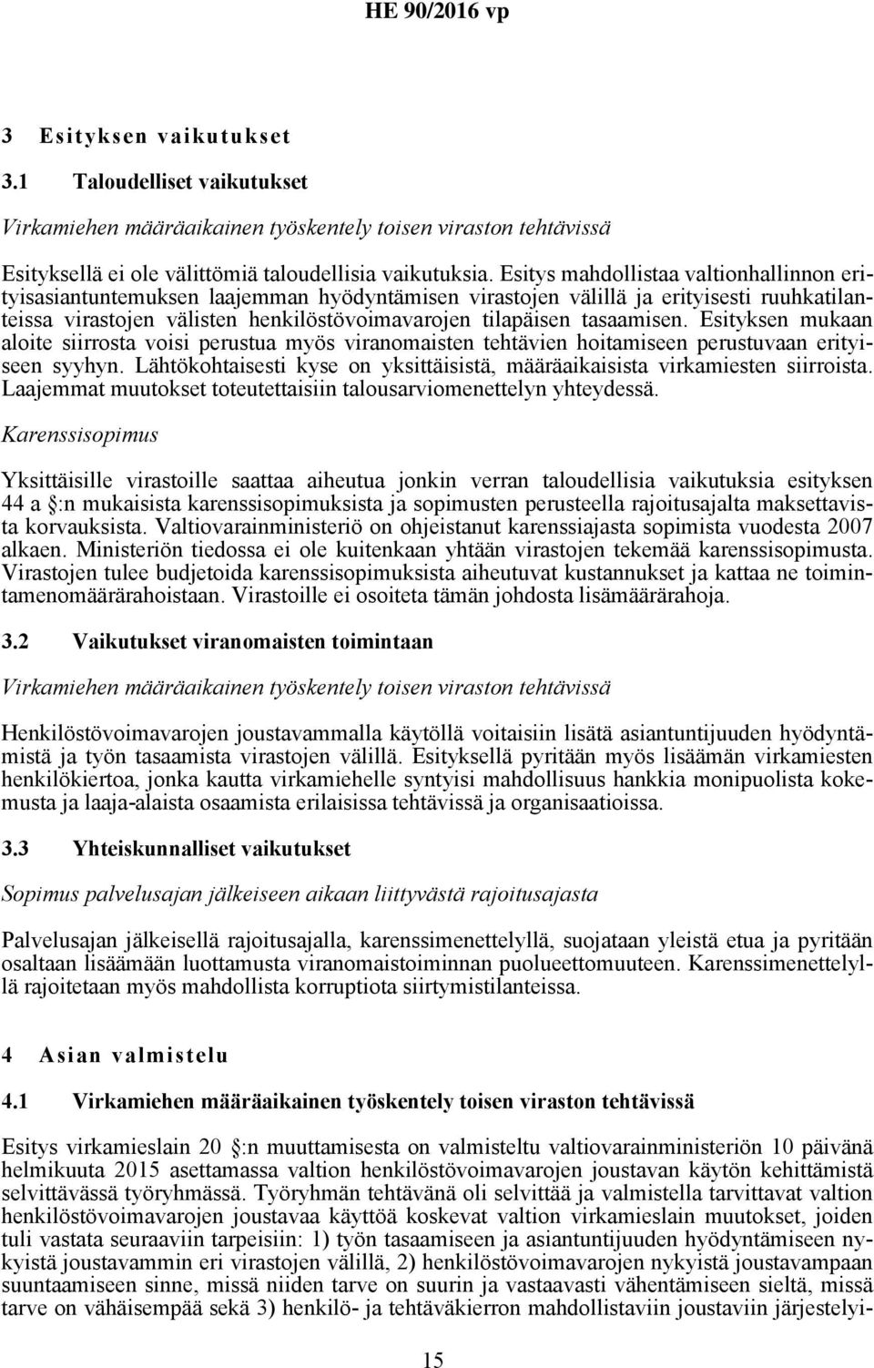 tasaamisen. Esityksen mukaan aloite siirrosta voisi perustua myös viranomaisten tehtävien hoitamiseen perustuvaan erityiseen syyhyn.