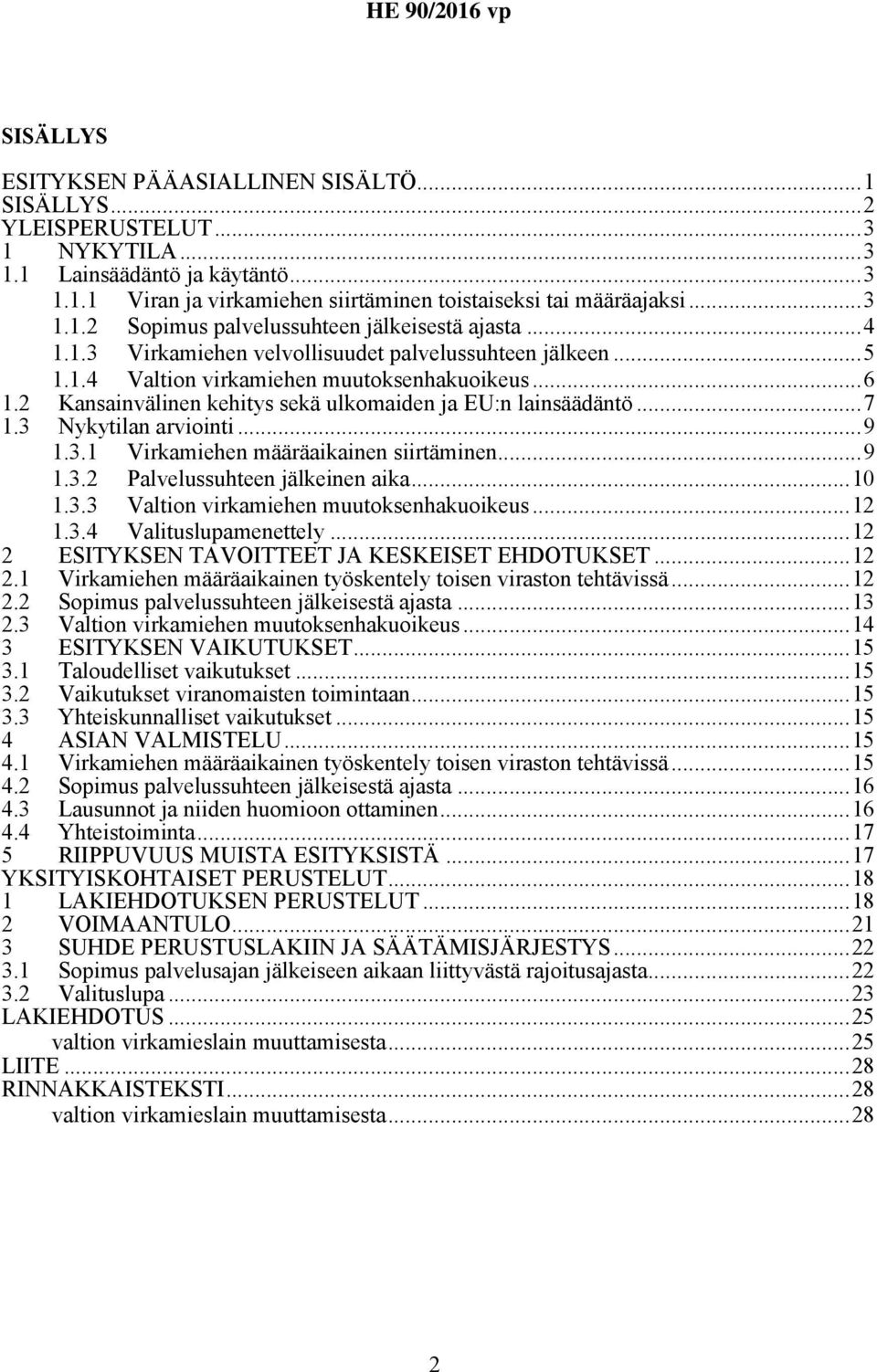 3 Nykytilan arviointi...9 1.3.1 Virkamiehen määräaikainen siirtäminen...9 1.3.2 Palvelussuhteen jälkeinen aika...10 1.3.3 Valtion virkamiehen muutoksenhakuoikeus...12 1.3.4 Valituslupamenettely.