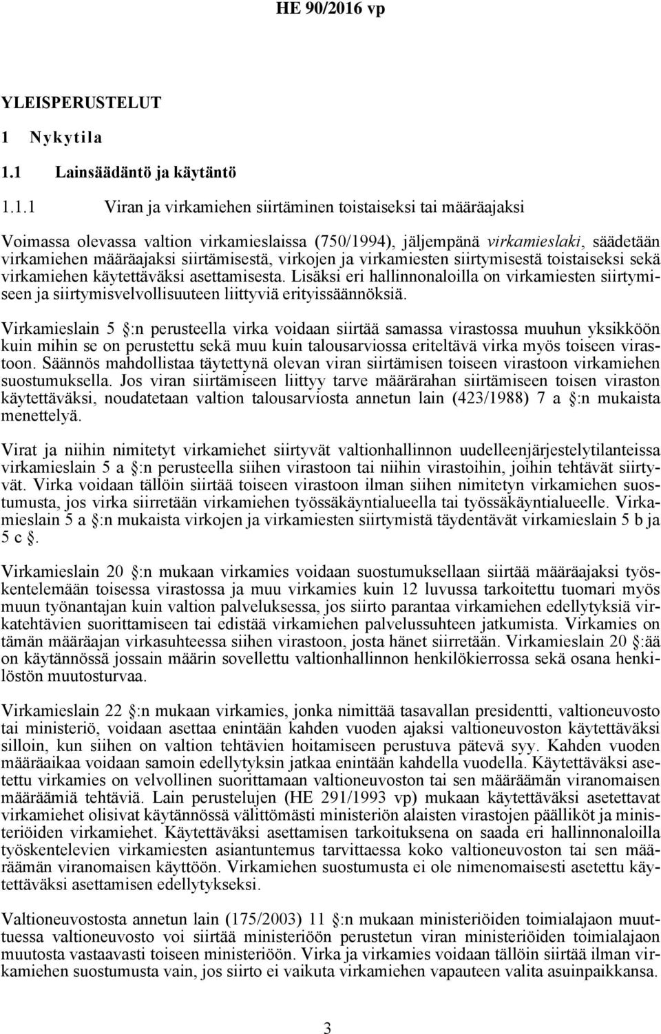 1 Lainsäädäntö ja käytäntö 1.1.1 Viran ja virkamiehen siirtäminen toistaiseksi tai määräajaksi Voimassa olevassa valtion virkamieslaissa (750/1994), jäljempänä virkamieslaki, säädetään virkamiehen