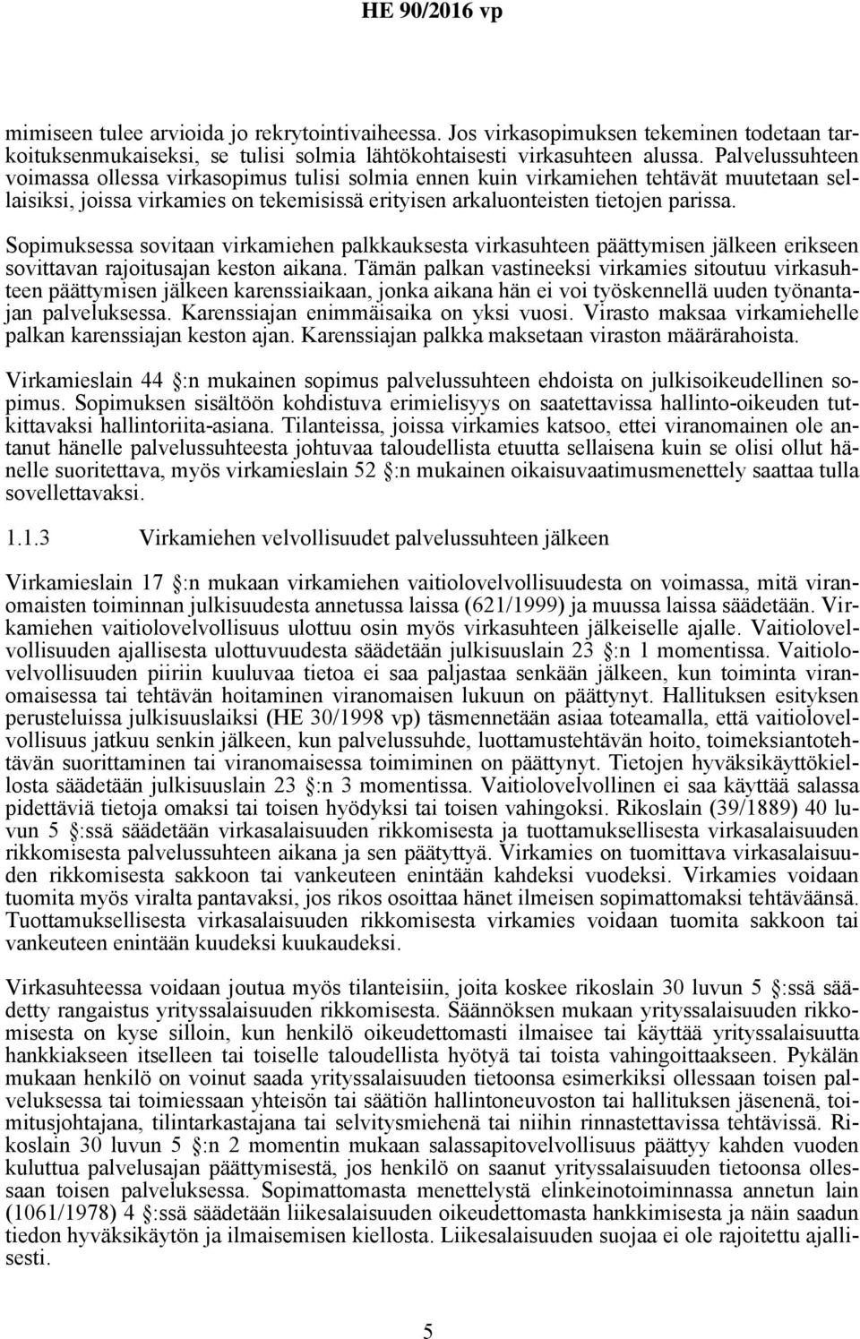 Sopimuksessa sovitaan virkamiehen palkkauksesta virkasuhteen päättymisen jälkeen erikseen sovittavan rajoitusajan keston aikana.