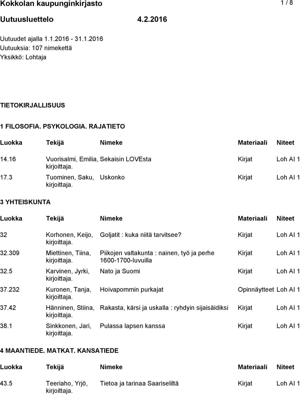 232 Kuronen, Tanja, 37.42 Hänninen, Stiina, 38.1 Sinkkonen, Jari, Goljatit : kuka niitä tarvitsee?