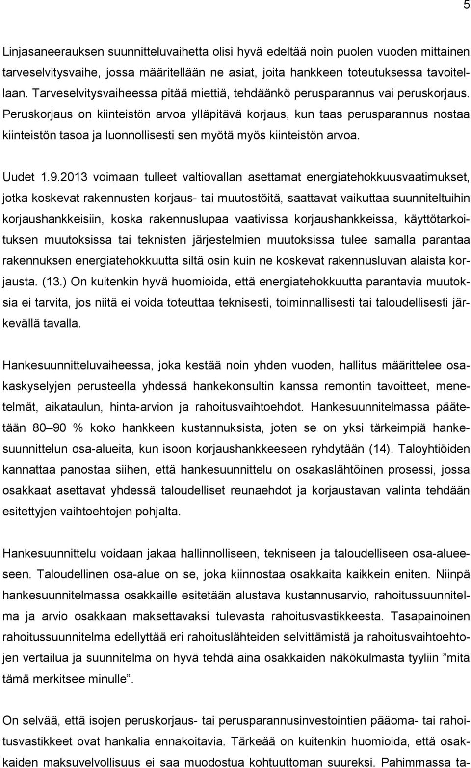 Peruskorjaus on kiinteistön arvoa ylläpitävä korjaus, kun taas perusparannus nostaa kiinteistön tasoa ja luonnollisesti sen myötä myös kiinteistön arvoa. Uudet 1.9.