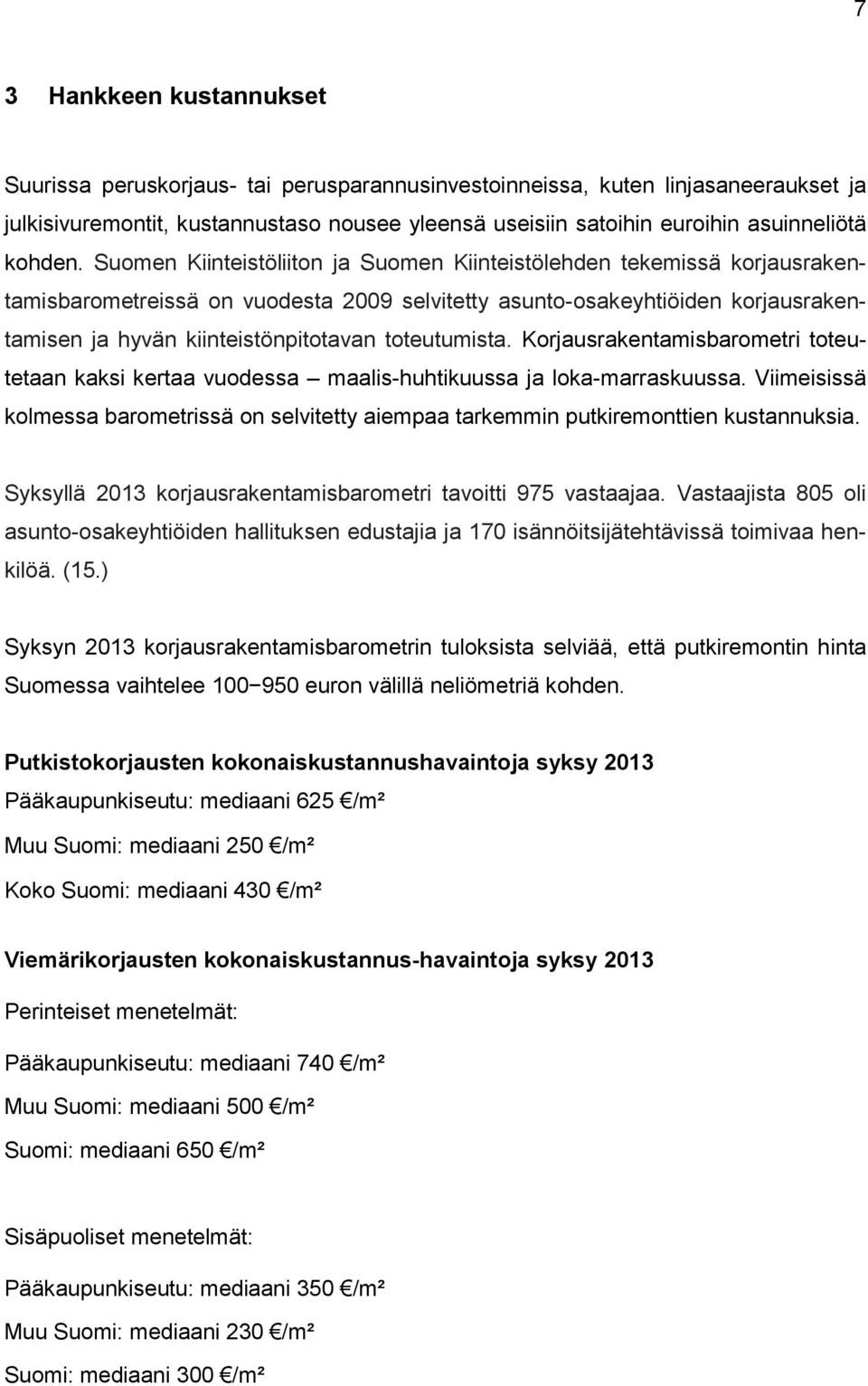 Suomen Kiinteistöliiton ja Suomen Kiinteistölehden tekemissä korjausrakentamisbarometreissä on vuodesta 2009 selvitetty asunto-osakeyhtiöiden korjausrakentamisen ja hyvän kiinteistönpitotavan