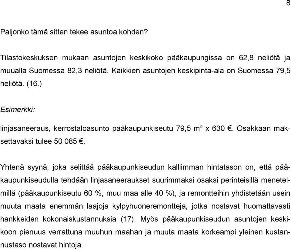 Yhtenä syynä, joka selittää pääkaupunkiseudun kalliimman hintatason on, että pääkaupunkiseudulla tehdään linjasaneeraukset suurimmaksi osaksi perinteisillä menetelmillä (pääkaupunkiseutu 60 %, muu