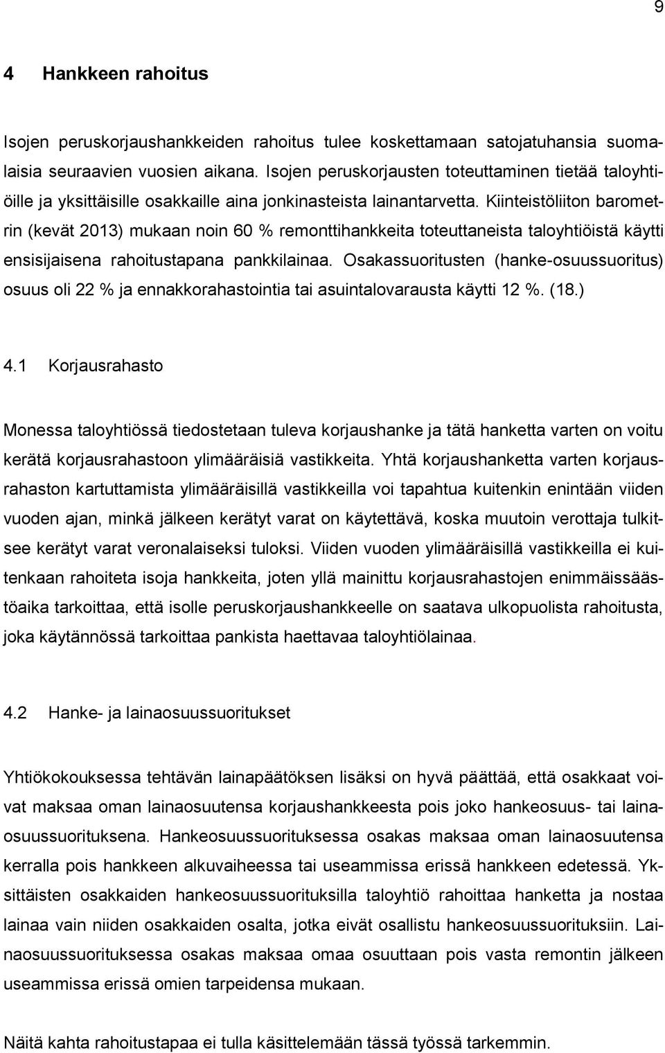 Kiinteistöliiton barometrin (kevät 2013) mukaan noin 60 % remonttihankkeita toteuttaneista taloyhtiöistä käytti ensisijaisena rahoitustapana pankkilainaa.