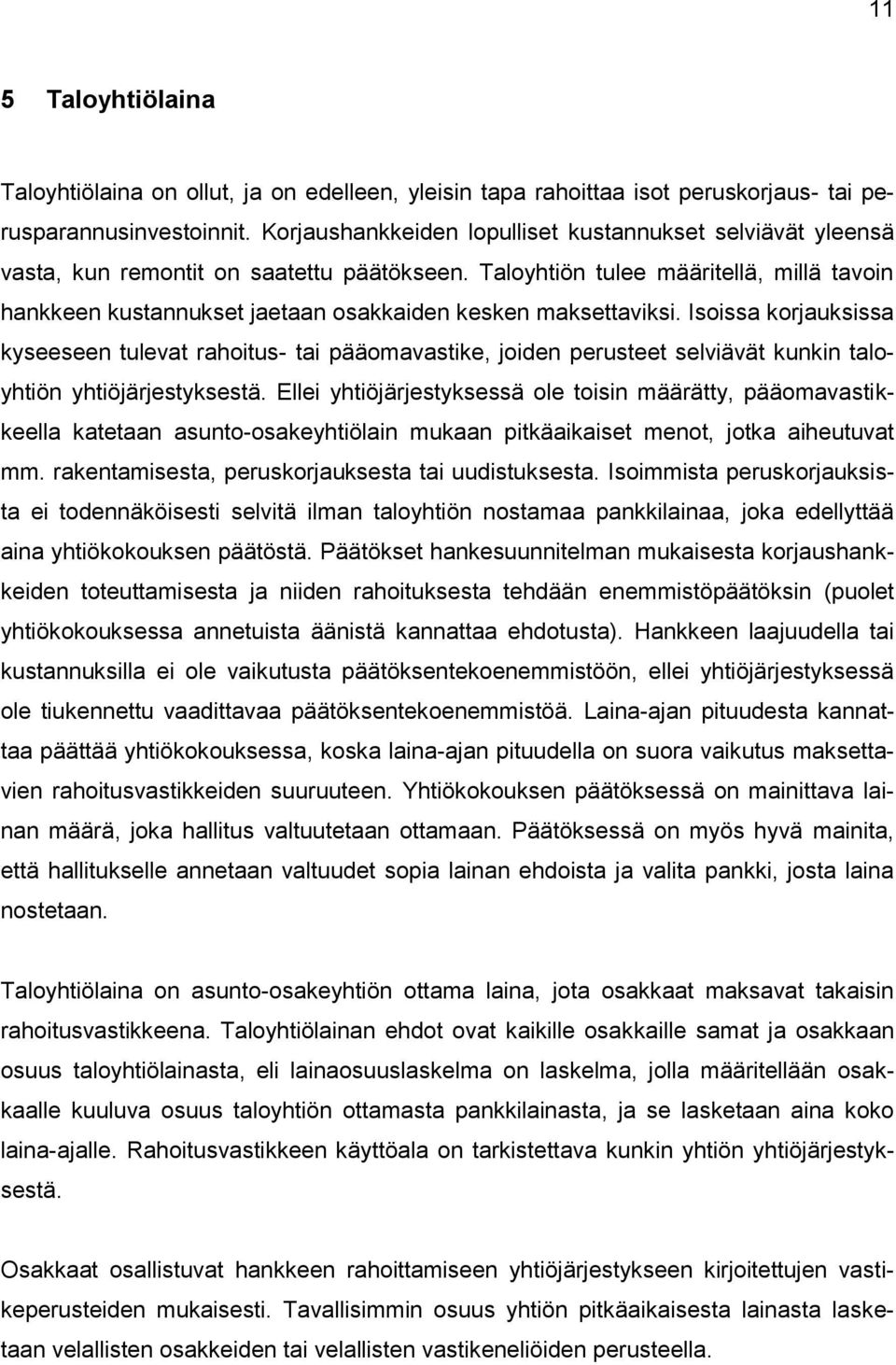 Taloyhtiön tulee määritellä, millä tavoin hankkeen kustannukset jaetaan osakkaiden kesken maksettaviksi.