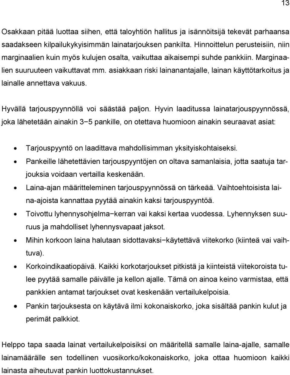 asiakkaan riski lainanantajalle, lainan käyttötarkoitus ja lainalle annettava vakuus. Hyvällä tarjouspyynnöllä voi säästää paljon.