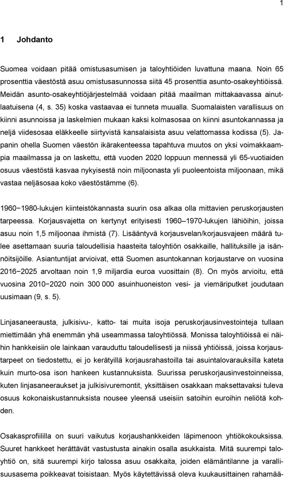 Suomalaisten varallisuus on kiinni asunnoissa ja laskelmien mukaan kaksi kolmasosaa on kiinni asuntokannassa ja neljä viidesosaa eläkkeelle siirtyvistä kansalaisista asuu velattomassa kodissa (5).