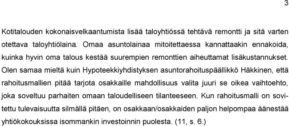 Olen samaa mieltä kuin Hypoteekkiyhdistyksen asuntorahoituspäällikkö Häkkinen, että rahoitusmallien pitää tarjota osakkaille mahdollisuus valita juuri se oikea