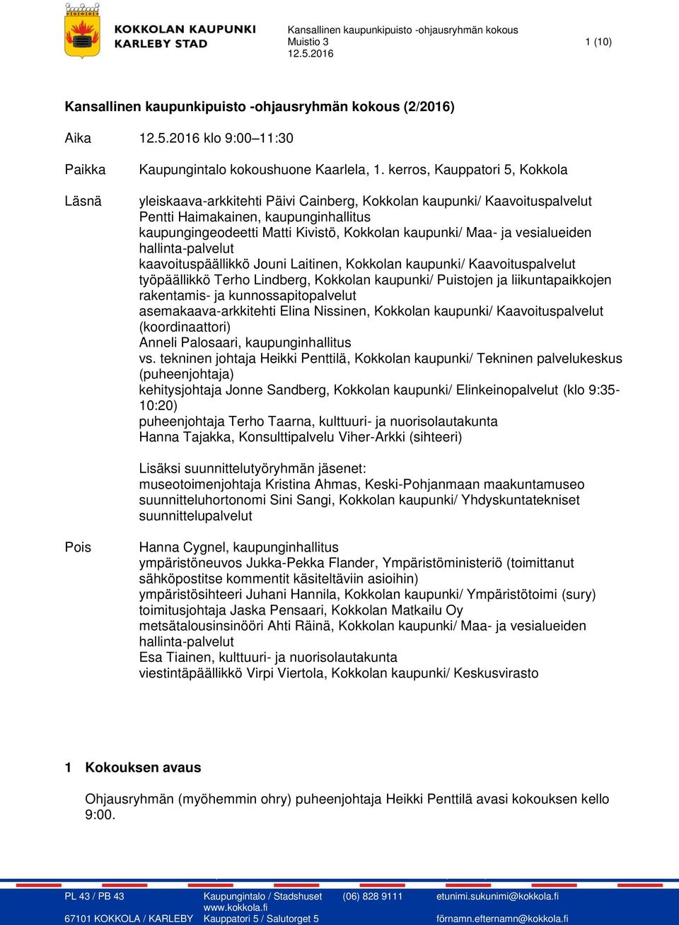 Maa- ja vesialueiden hallinta-palvelut kaavoituspäällikkö Jouni Laitinen, Kokkolan kaupunki/ Kaavoituspalvelut työpäällikkö Terho Lindberg, Kokkolan kaupunki/ Puistojen ja liikuntapaikkojen
