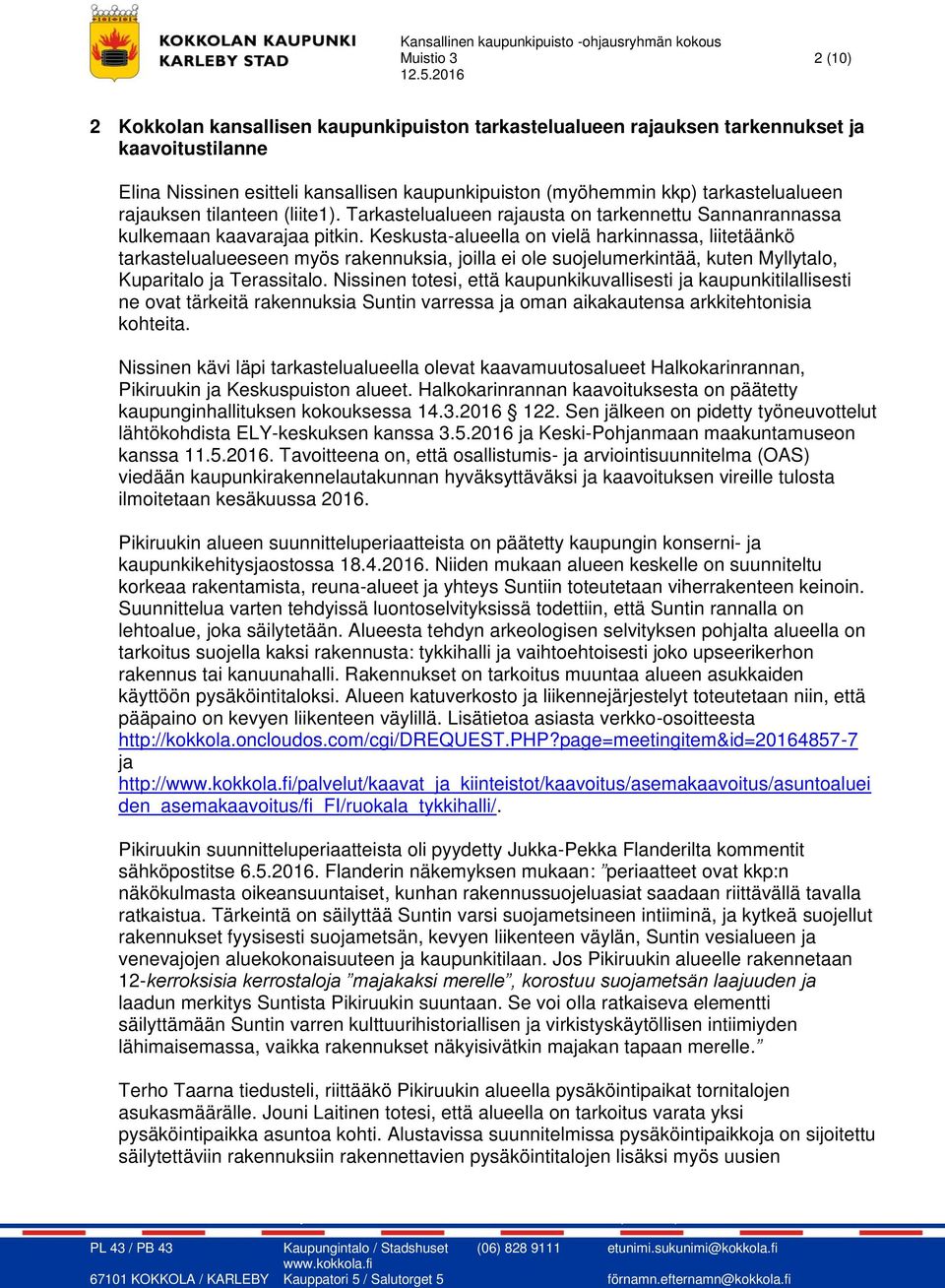 Keskusta-alueella on vielä harkinnassa, liitetäänkö tarkastelualueeseen myös rakennuksia, joilla ei ole suojelumerkintää, kuten Myllytalo, Kuparitalo ja Terassitalo.