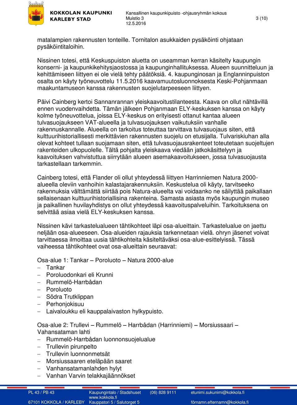 Alueen suunnitteluun ja kehittämiseen liittyen ei ole vielä tehty päätöksiä. 4. kaupunginosan ja Englanninpuiston osalta on käyty työneuvottelu 11.5.