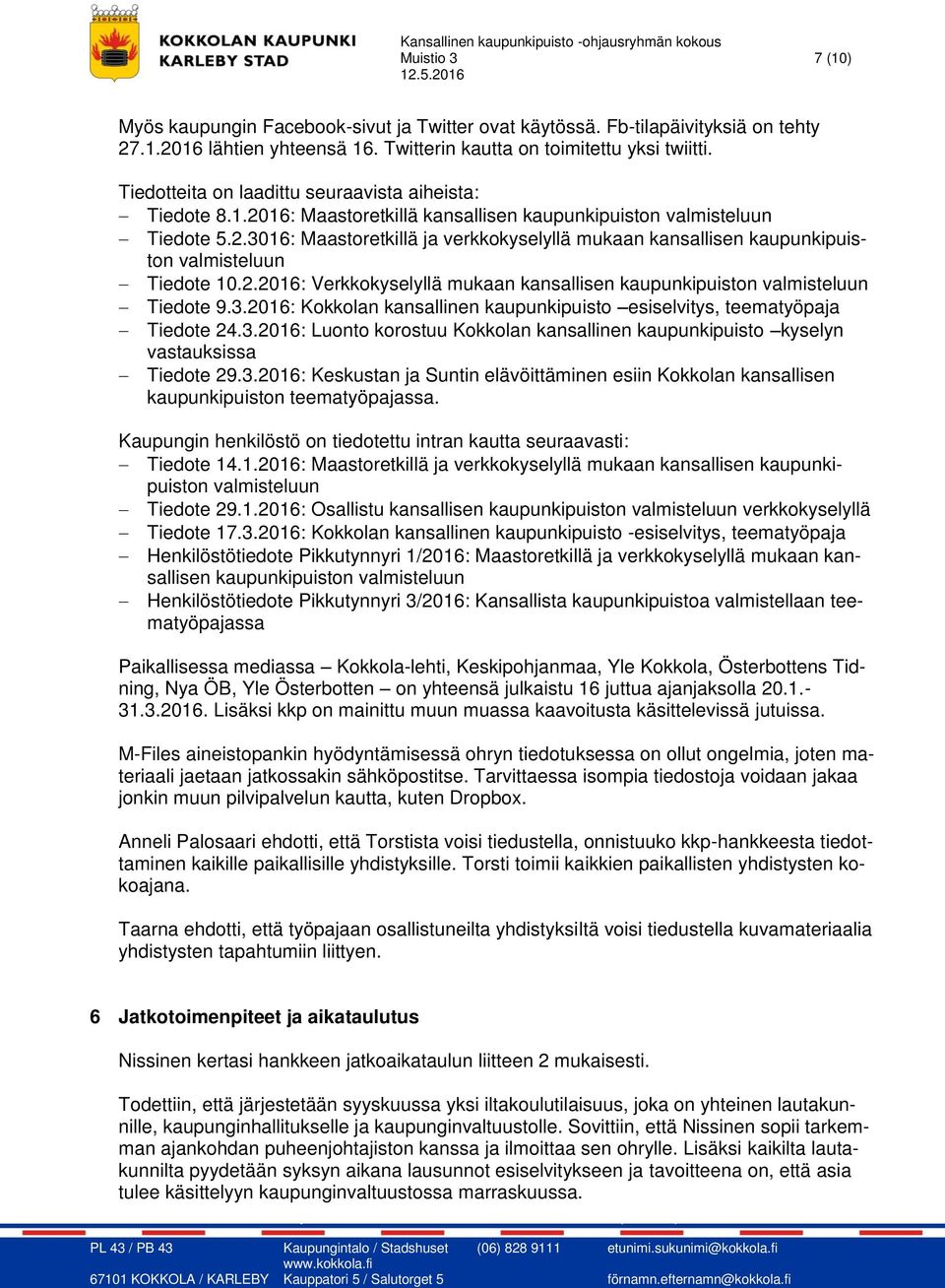 2.2016: Verkkokyselyllä mukaan kansallisen kaupunkipuiston valmisteluun Tiedote 9.3.2016: Kokkolan kansallinen kaupunkipuisto esiselvitys, teematyöpaja Tiedote 24.3.2016: Luonto korostuu Kokkolan kansallinen kaupunkipuisto kyselyn vastauksissa Tiedote 29.