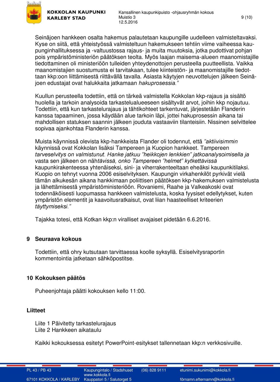 ympäristöministeriön päätöksen teolta. Myös laajan maisema-alueen maanomistajille tiedottaminen oli ministeriöön tulleiden yhteydenottojen perusteella puutteellista.