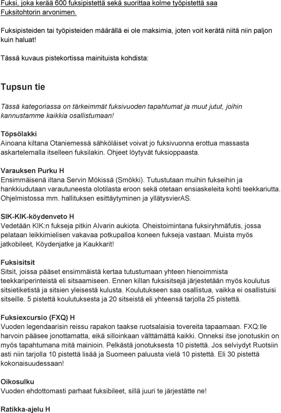 Tässä kuvaus pistekortissa mainituista kohdista: Tupsun tie Tässä kategoriassa on tärkeimmät fuksivuoden tapahtumat ja muut jutut, joihin kannustamme kaikkia osallistumaan!