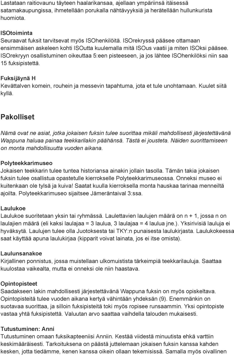 ISOrekryyn osallistuminen oikeuttaa 5:een pisteeseen, ja jos lähtee ISOhenkilöksi niin saa 15 fuksipistettä. Fuksijäynä H Kevättalven komein, rouhein ja messevin tapahtuma, jota et tule unohtamaan.