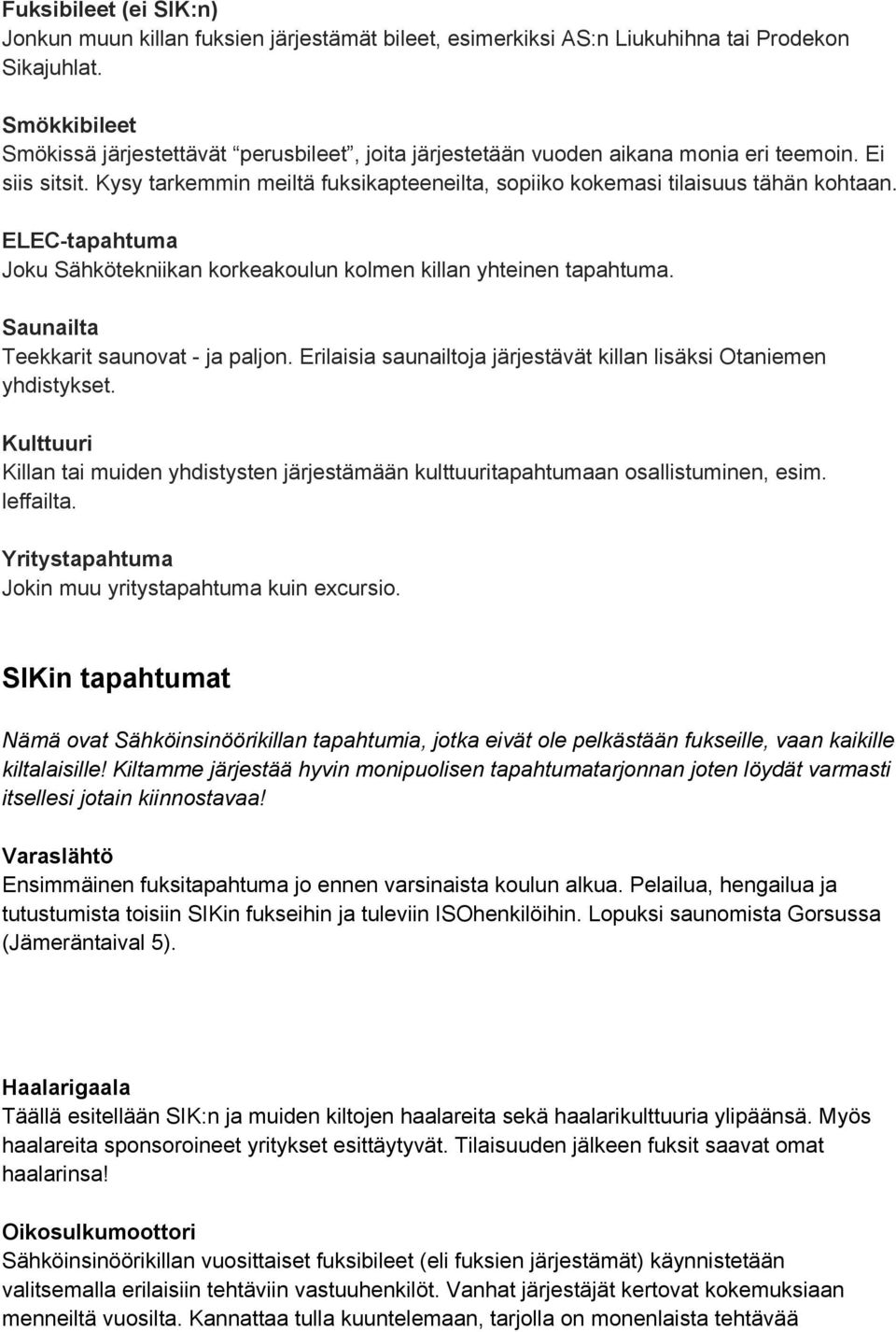 ELEC tapahtuma Joku Sähkötekniikan korkeakoulun kolmen killan yhteinen tapahtuma. Saunailta Teekkarit saunovat ja paljon. Erilaisia saunailtoja järjestävät killan lisäksi Otaniemen yhdistykset.