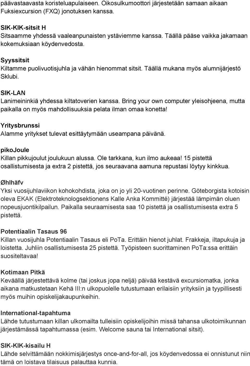 SIK LAN Lanimeininkiä yhdessa kiltatoverien kanssa. Bring your own computer yleisohjeena, mutta paikalla on myös mahdollisuuksia pelata ilman omaa konetta!