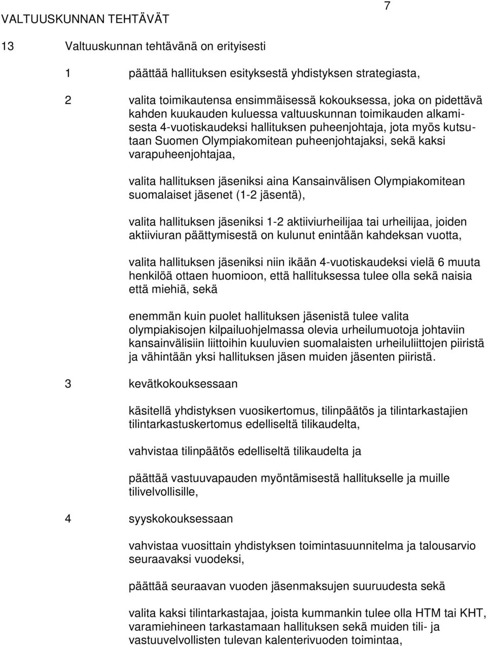 valita hallituksen jäseniksi aina Kansainvälisen Olympiakomitean suomalaiset jäsenet (1-2 jäsentä), valita hallituksen jäseniksi 1-2 aktiiviurheilijaa tai urheilijaa, joiden aktiiviuran päättymisestä