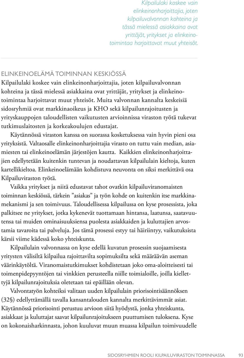 viraston työtä tukevat tutkimuslaitosten ja korkeakoulujen edustajat. Käytännössä viraston kanssa on suorassa kosketuksessa vain hyvin pieni osa yrityksistä.