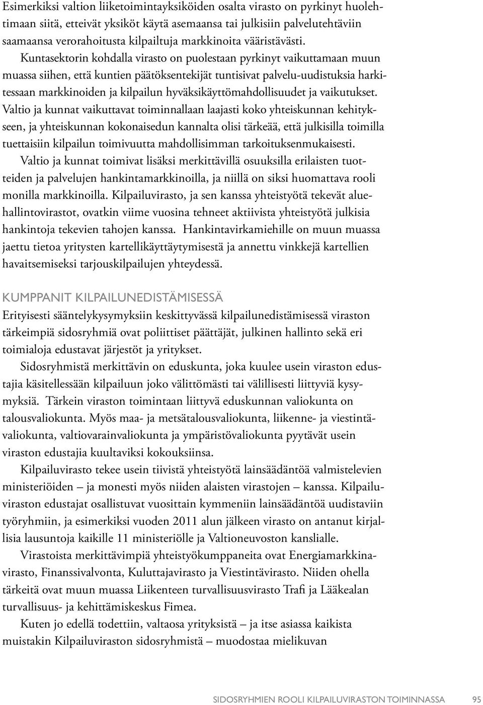 Kuntasektorin kohdalla virasto on puolestaan pyrkinyt vaikuttamaan muun muassa siihen, että kuntien päätöksentekijät tuntisivat palvelu-uudistuksia harkitessaan markkinoiden ja kilpailun